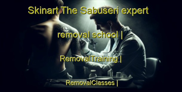 Skinart The Sabuseri expert removal school | RemovalTraining | RemovalClasses | SkinartTraining-Gambia